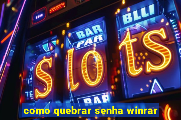 como quebrar senha winrar